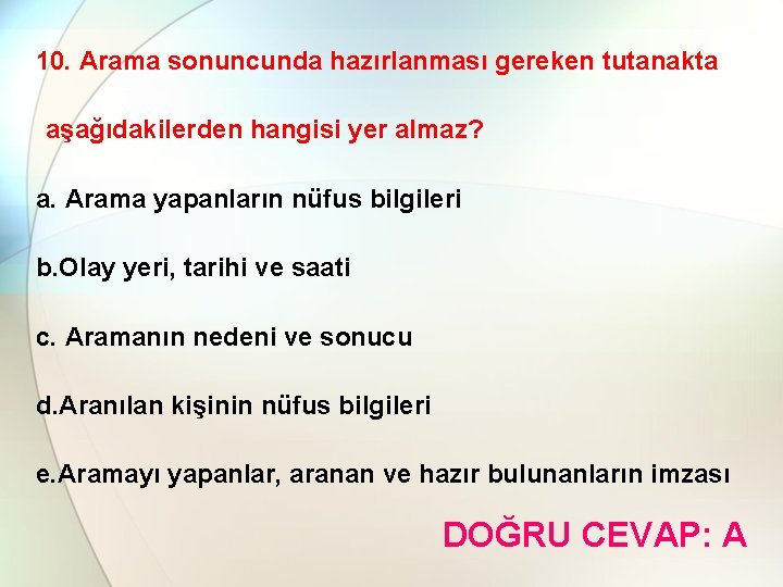 10. Arama sonuncunda hazırlanması gereken tutanakta aşağıdakilerden hangisi yer almaz? a. Arama yapanların nüfus