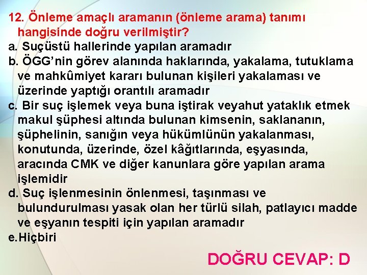 12. Önleme amaçlı aramanın (önleme arama) tanımı hangisinde doğru verilmiştir? a. Suçüstü hallerinde yapılan