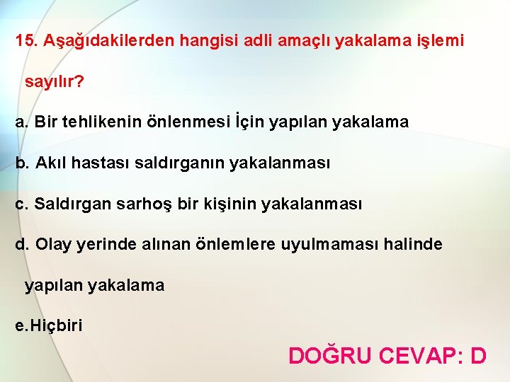 15. Aşağıdakilerden hangisi adli amaçlı yakalama işlemi sayılır? a. Bir tehlikenin önlenmesi İçin yapılan