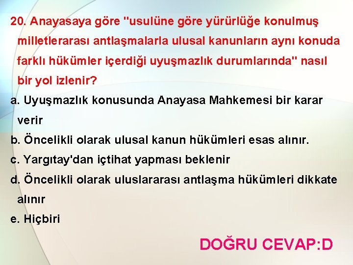 20. Anayasaya göre "usulüne göre yürürlüğe konulmuş milletlerarası antlaşmalarla ulusal kanunların aynı konuda farklı