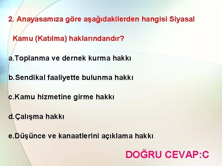 2. Anayasamıza göre aşağıdakilerden hangisi Siyasal Kamu (Katılma) haklarındandır? a. Toplanma ve dernek kurma