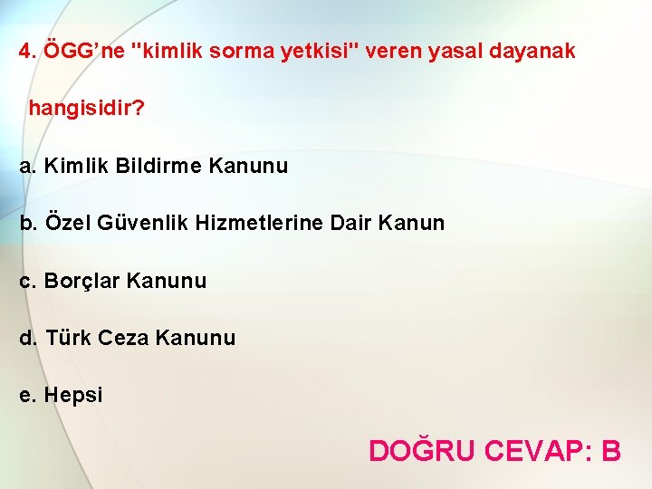 4. ÖGG’ne "kimlik sorma yetkisi" veren yasal dayanak hangisidir? a. Kimlik Bildirme Kanunu b.