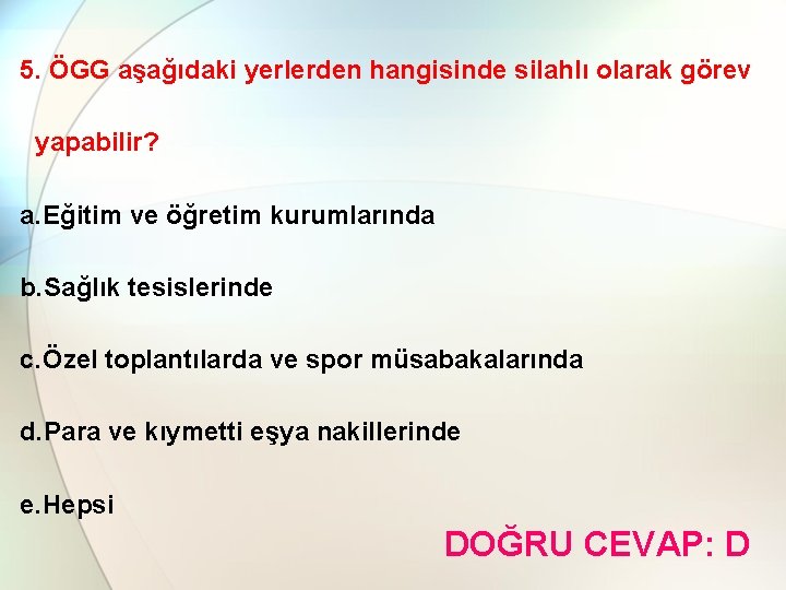 5. ÖGG aşağıdaki yerlerden hangisinde silahlı olarak görev yapabilir? a. Eğitim ve öğretim kurumlarında