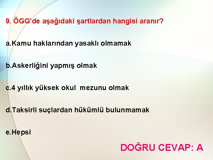 9. ÖGG’de aşağıdaki şartlardan hangisi aranır? a. Kamu haklarından yasaklı olmamak b. Askerliğini yapmış