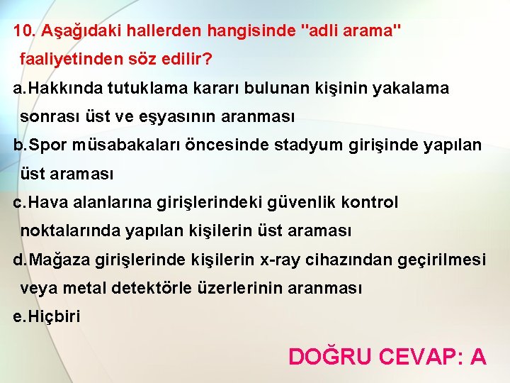 10. Aşağıdaki hallerden hangisinde "adli arama" faaliyetinden söz edilir? a. Hakkında tutuklama kararı bulunan