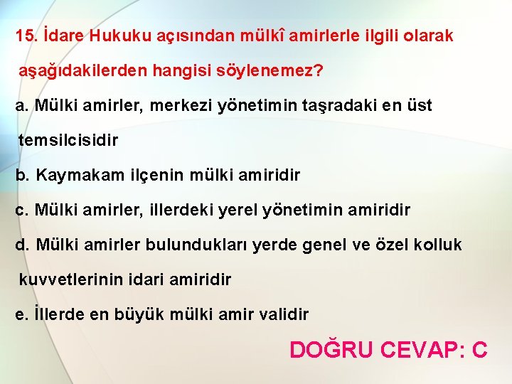 15. İdare Hukuku açısından mülkî amirlerle ilgili olarak aşağıdakilerden hangisi söylenemez? a. Mülki amirler,