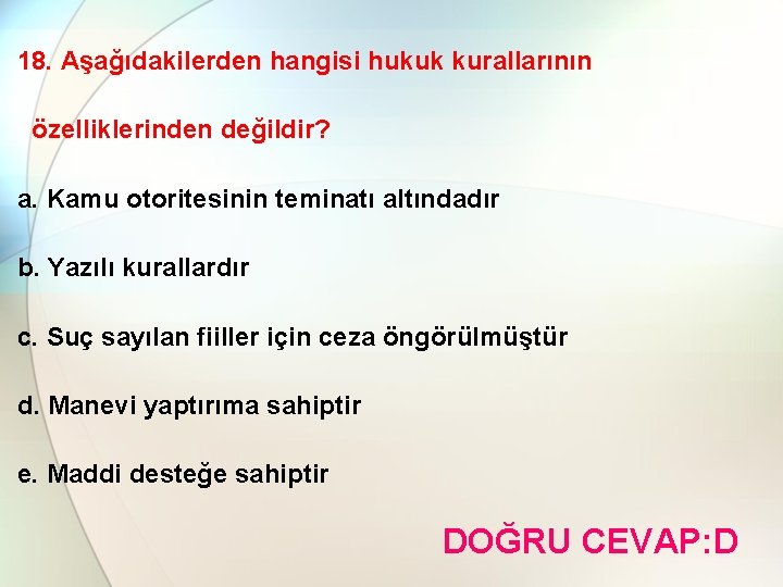 18. Aşağıdakilerden hangisi hukuk kurallarının özelliklerinden değildir? a. Kamu otoritesinin teminatı altındadır b. Yazılı