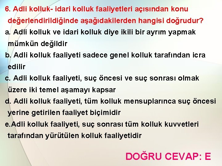 6. Adli kolluk- idari kolluk faaliyetleri açısından konu değerlendirildiğinde aşağıdakilerden hangisi doğrudur? a. Adli