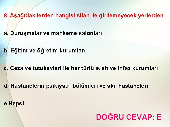 8. Aşağıdakilerden hangisi silah ile girilemeyecek yerlerden a. Duruşmalar ve mahkeme salonları b. Eğitim