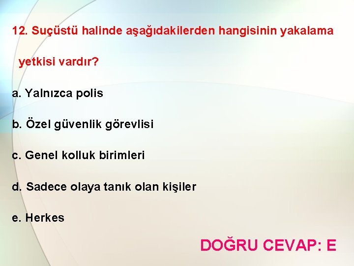 12. Suçüstü halinde aşağıdakilerden hangisinin yakalama yetkisi vardır? a. Yalnızca polis b. Özel güvenlik