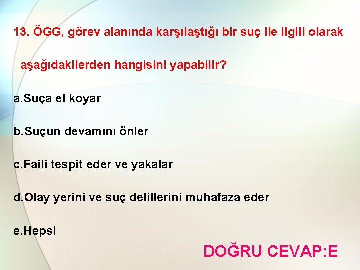 13. ÖGG, görev alanında karşılaştığı bir suç ile ilgili olarak aşağıdakilerden hangisini yapabilir? a.