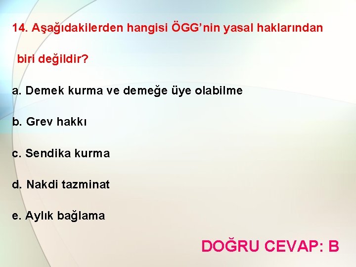 14. Aşağıdakilerden hangisi ÖGG’nin yasal haklarından biri değildir? a. Demek kurma ve demeğe üye