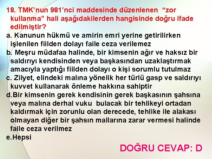 18. TMK’nun 981’nci maddesinde düzenlenen “zor kullanma” hali aşağıdakilerden hangisinde doğru ifade edilmiştir? a.