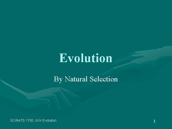 Evolution By Natural Selection SC/NATS 1730, XXX Evolution 1 