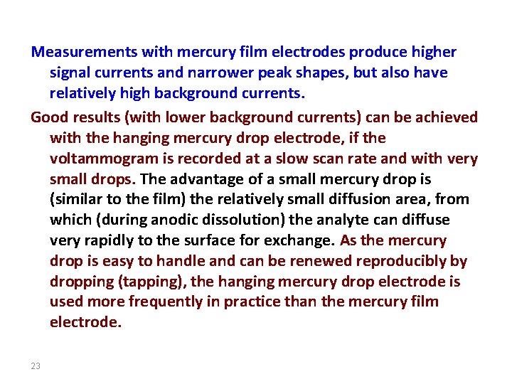 Measurements with mercury film electrodes produce higher signal currents and narrower peak shapes, but