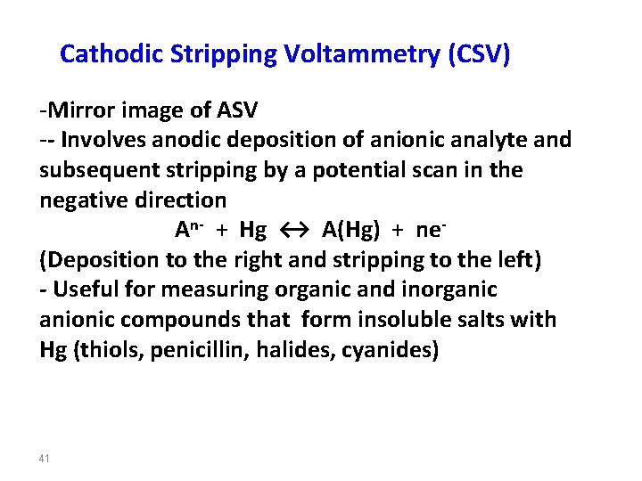 Cathodic Stripping Voltammetry (CSV) -Mirror image of ASV -- Involves anodic deposition of anionic