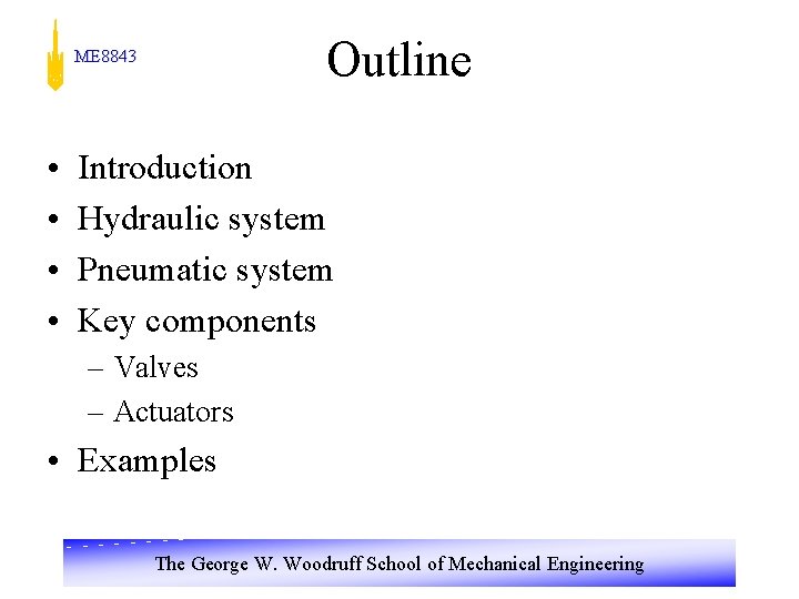 Outline ME 8843 • • Introduction Hydraulic system Pneumatic system Key components – Valves