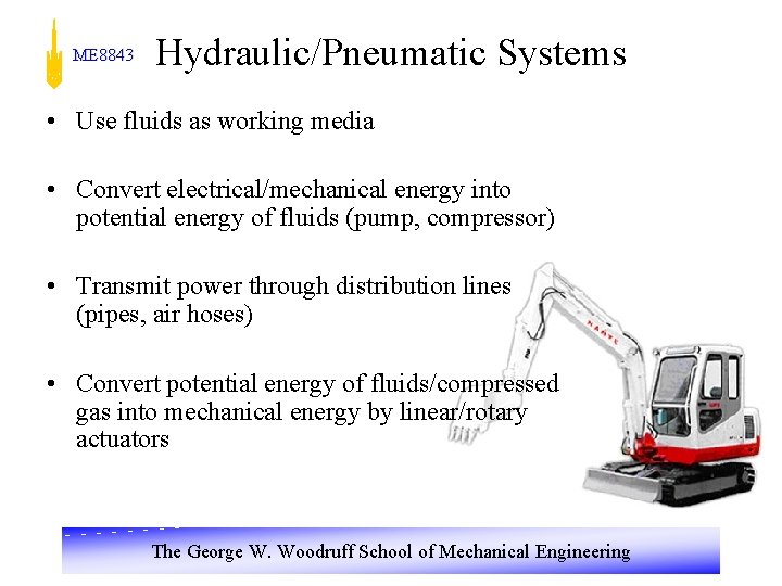 ME 8843 Hydraulic/Pneumatic Systems • Use fluids as working media • Convert electrical/mechanical energy