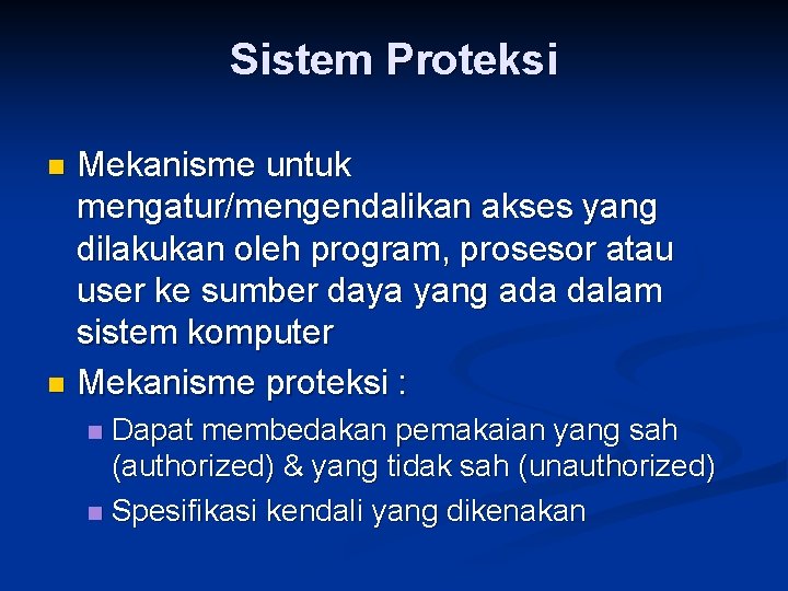 Sistem Proteksi Mekanisme untuk mengatur/mengendalikan akses yang dilakukan oleh program, prosesor atau user ke