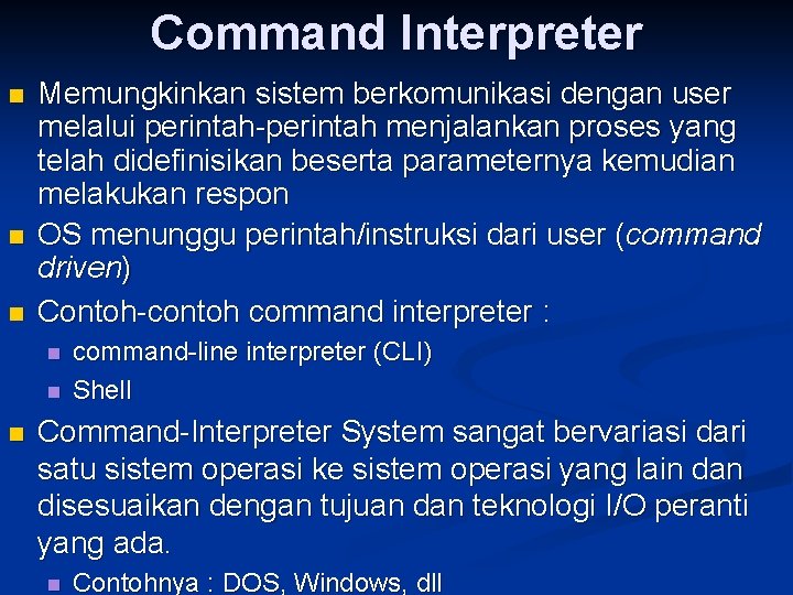 Command Interpreter n n n Memungkinkan sistem berkomunikasi dengan user melalui perintah-perintah menjalankan proses