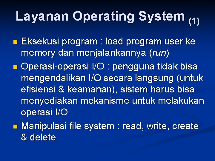Layanan Operating System (1) Eksekusi program : load program user ke memory dan menjalankannya