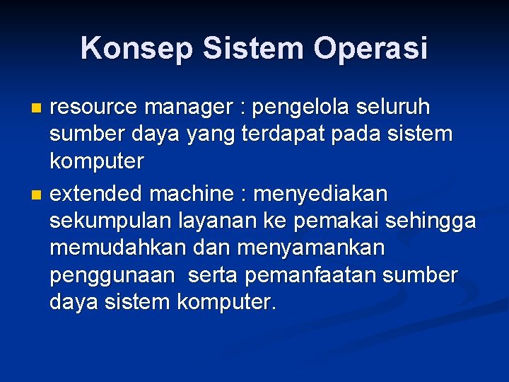 Konsep Sistem Operasi resource manager : pengelola seluruh sumber daya yang terdapat pada sistem