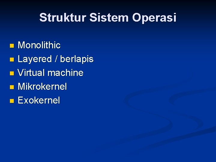 Struktur Sistem Operasi Monolithic n Layered / berlapis n Virtual machine n Mikrokernel n