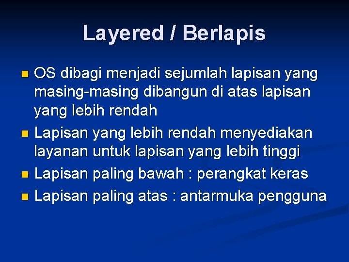 Layered / Berlapis OS dibagi menjadi sejumlah lapisan yang masing-masing dibangun di atas lapisan