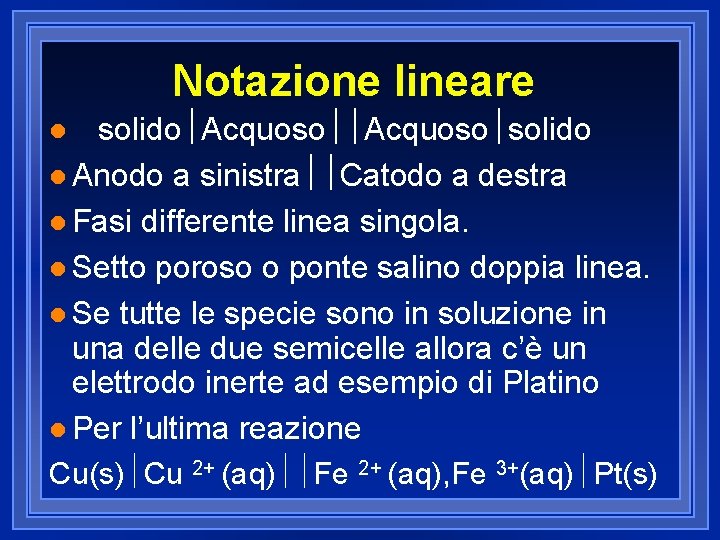 Notazione lineare solido½Acquoso½solido l Anodo a sinistra½½Catodo a destra l Fasi differente linea singola.