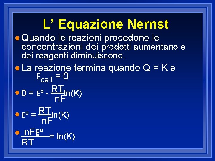 L’ Equazione Nernst l Quando le reazioni procedono le concentrazioni dei prodotti aumentano e