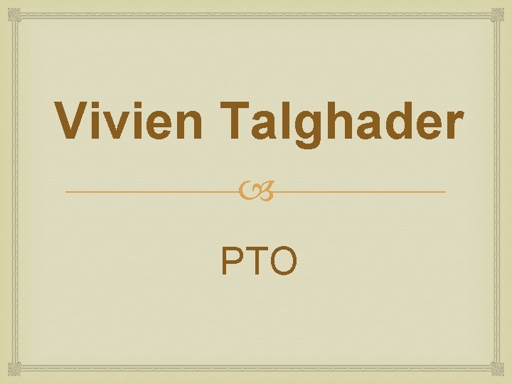 Vivien Talghader PTO Vivien Talghader PTO