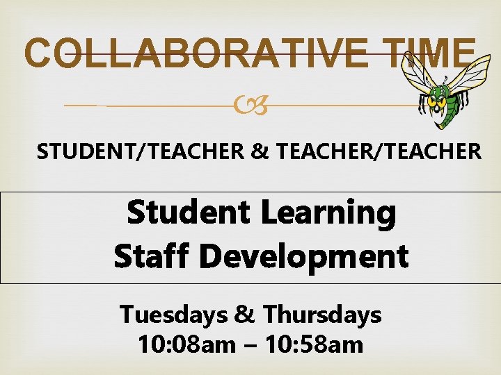 COLLABORATIVE TIME STUDENT/TEACHER & TEACHER/TEACHER Student Learning Staff Development Tuesdays & Thursdays 10: 08 COLLABORATIVE TIME STUDENT/TEACHER & TEACHER/TEACHER Student Learning Staff Development Tuesdays & Thursdays 10: 08