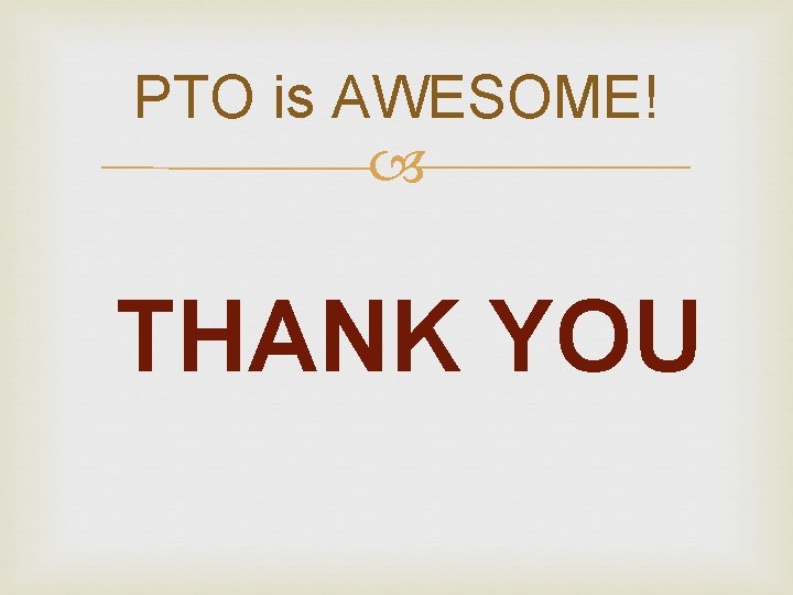 PTO is AWESOME! THANK YOU PTO is AWESOME! THANK YOU