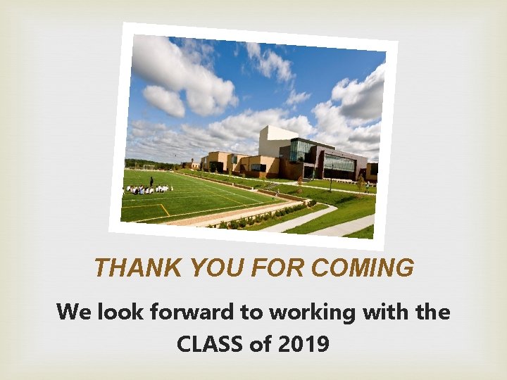 THANK YOU FOR COMING We look forward to working with the CLASS of 2019 THANK YOU FOR COMING We look forward to working with the CLASS of 2019