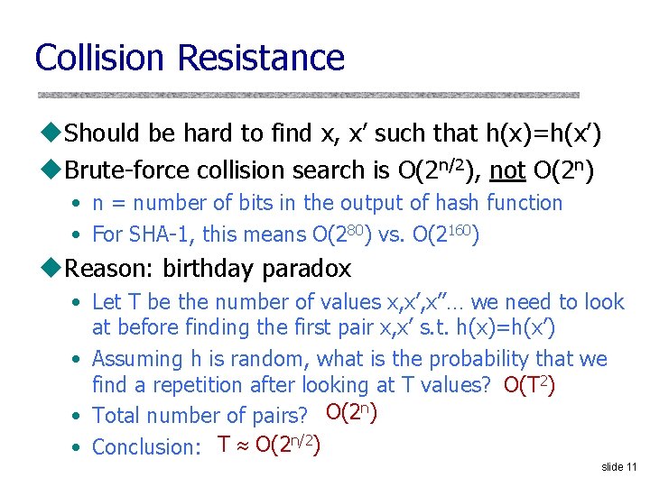 Collision Resistance u. Should be hard to find x, x’ such that h(x)=h(x’) u. Collision Resistance u. Should be hard to find x, x’ such that h(x)=h(x’) u.