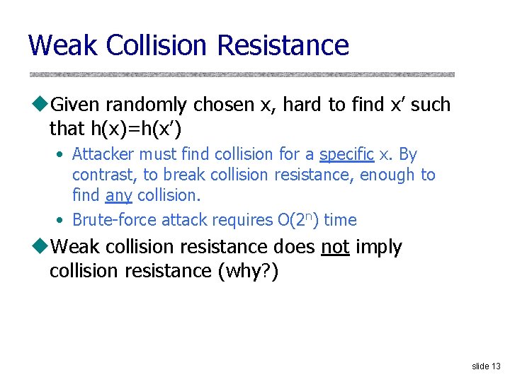 Weak Collision Resistance u. Given randomly chosen x, hard to find x’ such that Weak Collision Resistance u. Given randomly chosen x, hard to find x’ such that
