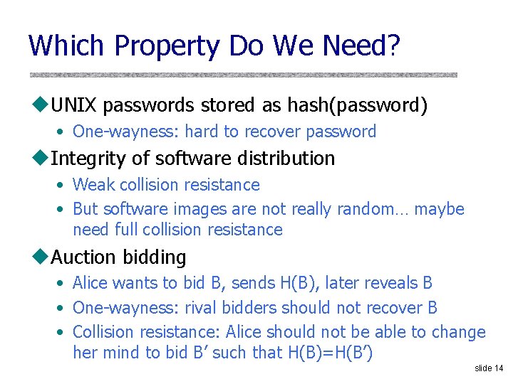 Which Property Do We Need? u. UNIX passwords stored as hash(password) • One-wayness: hard Which Property Do We Need? u. UNIX passwords stored as hash(password) • One-wayness: hard
