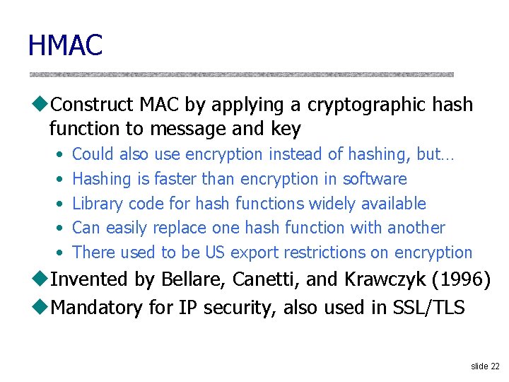 HMAC u. Construct MAC by applying a cryptographic hash function to message and key HMAC u. Construct MAC by applying a cryptographic hash function to message and key