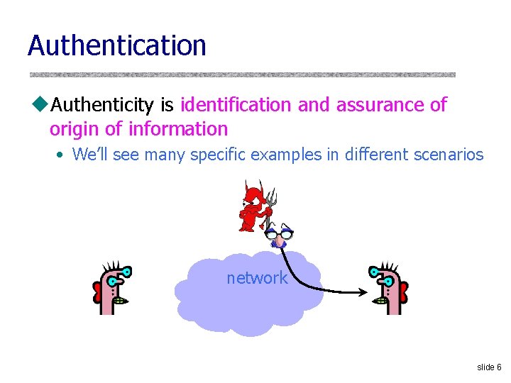 Authentication u. Authenticity is identification and assurance of origin of information • We’ll see Authentication u. Authenticity is identification and assurance of origin of information • We’ll see