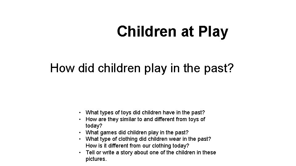 Children at Play How did children play in the past? • What types of