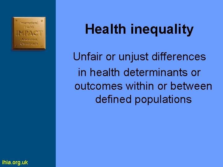 Health inequality Unfair or unjust differences in health determinants or outcomes within or between