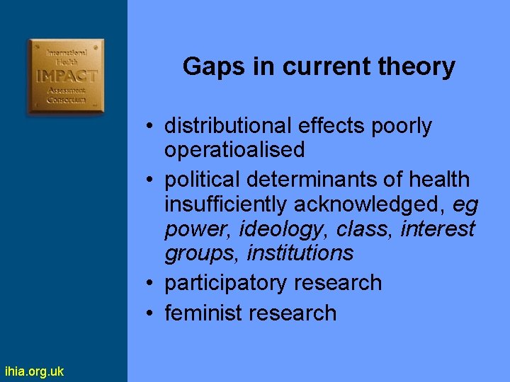 Gaps in current theory • distributional effects poorly operatioalised • political determinants of health