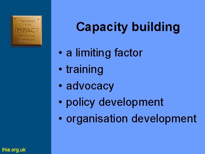 Capacity building • • • ihia. org. uk a limiting factor training advocacy policy