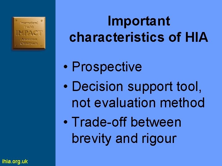 Important characteristics of HIA • Prospective • Decision support tool, not evaluation method •