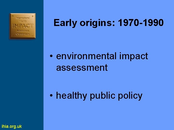 Early origins: 1970 -1990 • environmental impact assessment • healthy public policy ihia. org.