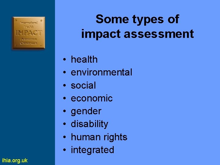 Some types of impact assessment • • ihia. org. uk health environmental social economic