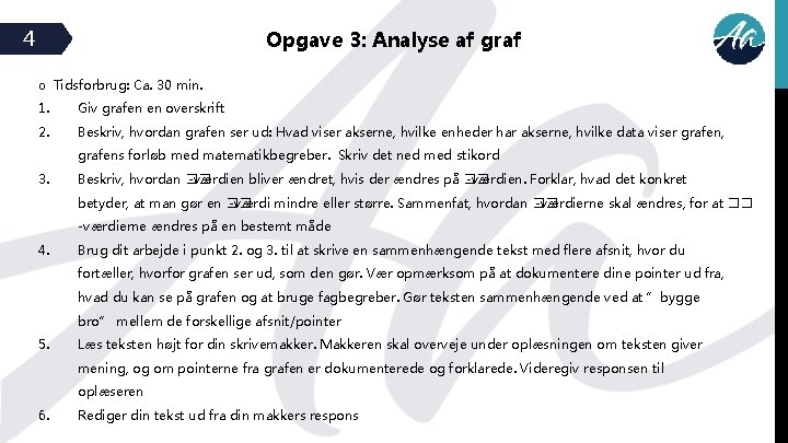 4 Opgave 3: Analyse af graf o Tidsforbrug: Ca. 30 min. 1. Giv grafen