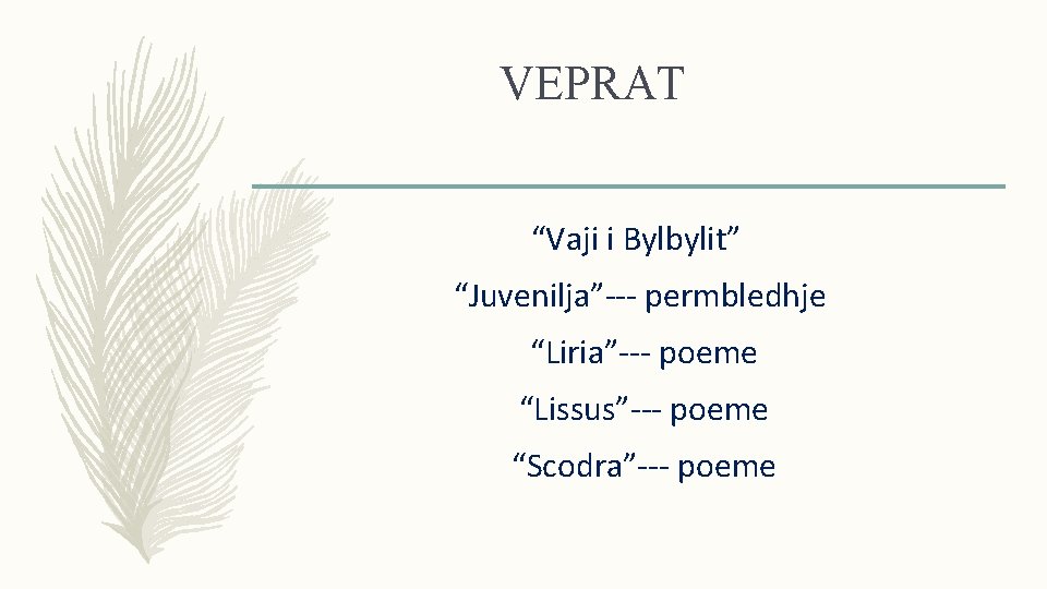 VEPRAT “Vaji i Bylbylit” “Juvenilja”--- permbledhje “Liria”--- poeme “Lissus”--- poeme “Scodra”--- poeme VEPRAT “Vaji i Bylbylit” “Juvenilja”--- permbledhje “Liria”--- poeme “Lissus”--- poeme “Scodra”--- poeme