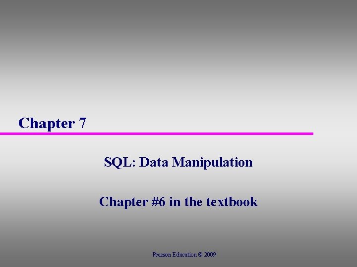 Chapter 7 SQL: Data Manipulation Chapter #6 in the textbook Pearson Education © 2009