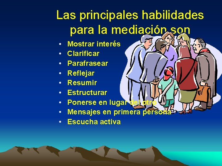 Las principales habilidades para la mediación son • • • Mostrar interés Clarificar Parafrasear